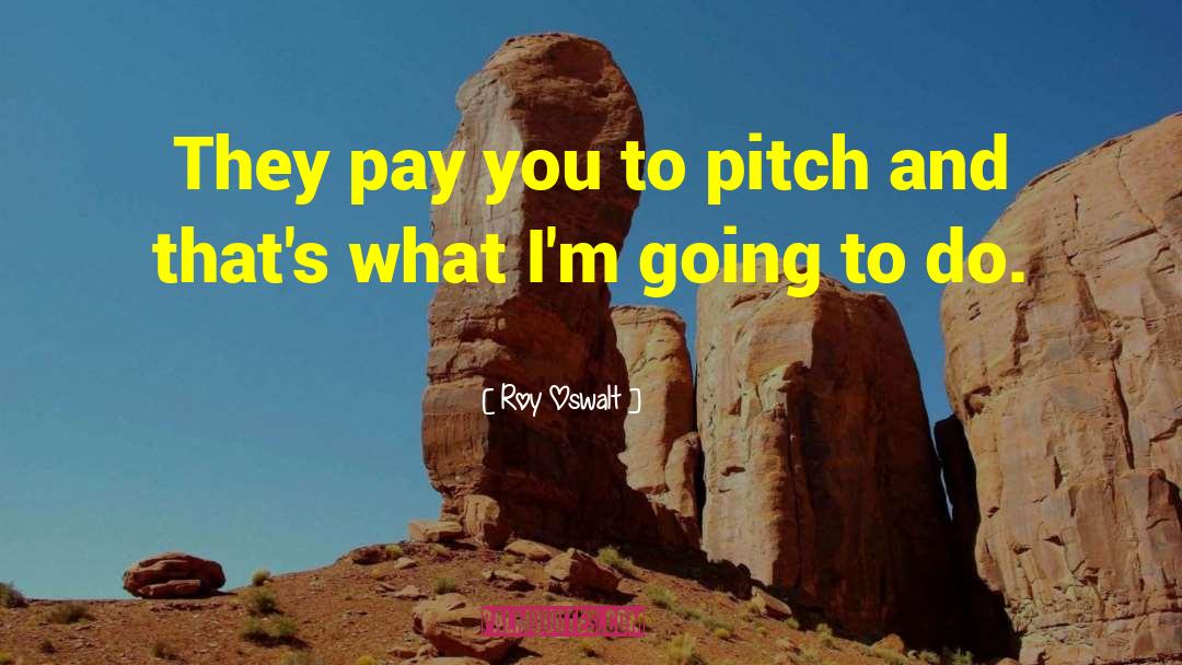 Roy Oswalt Quotes: They pay you to pitch