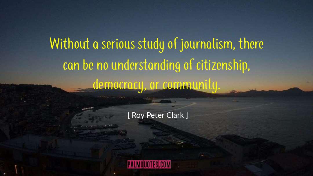 Roy Peter Clark Quotes: Without a serious study of