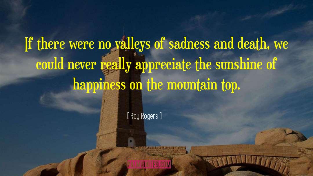 Roy Rogers Quotes: If there were no valleys