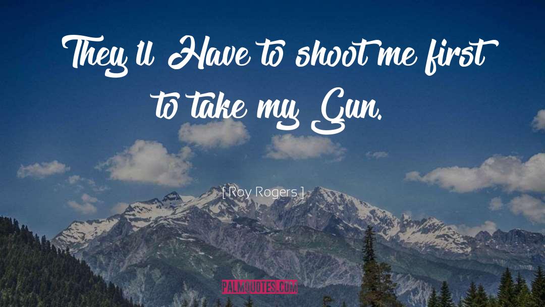 Roy Rogers Quotes: They'll Have to shoot me