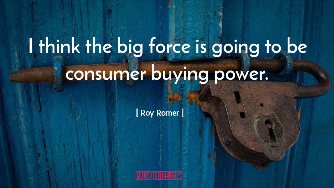 Roy Romer Quotes: I think the big force