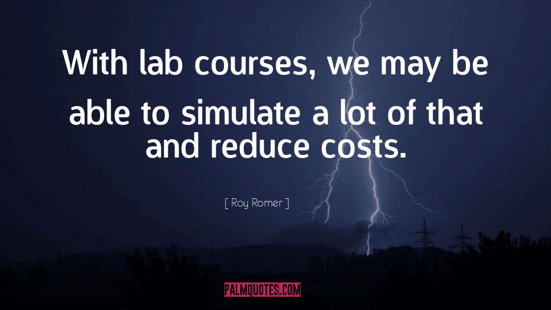 Roy Romer Quotes: With lab courses, we may
