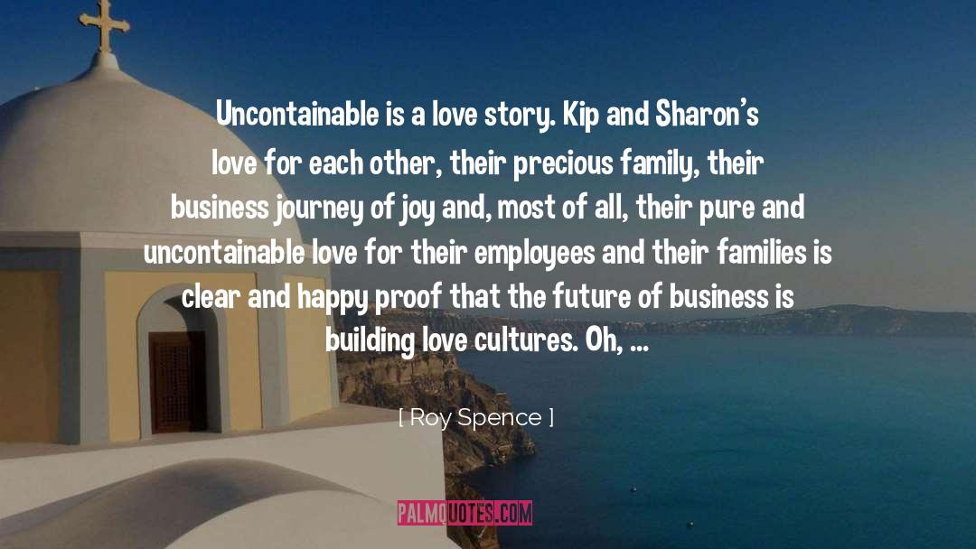 Roy Spence Quotes: Uncontainable is a love story.