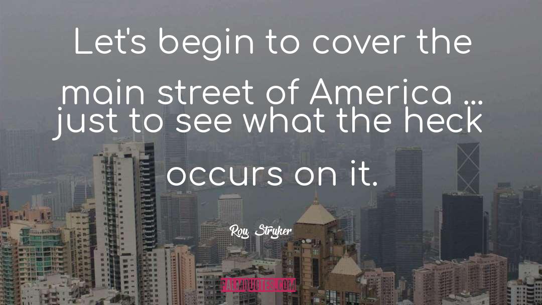 Roy Stryker Quotes: Let's begin to cover the