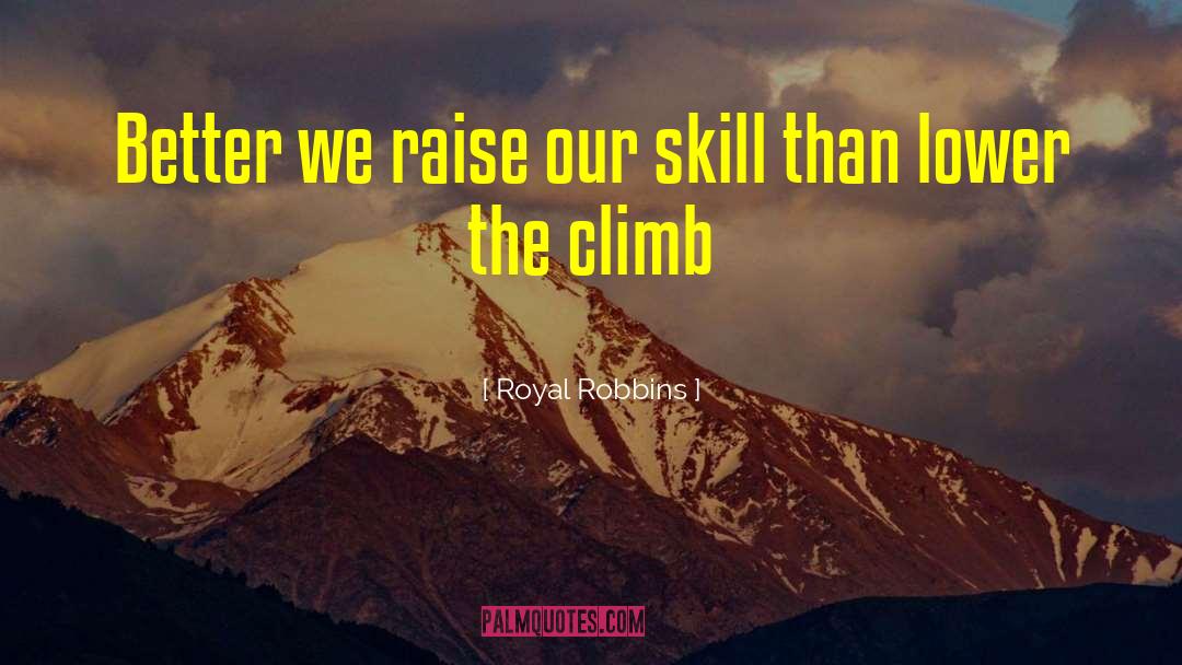 Royal Robbins Quotes: Better we raise our skill