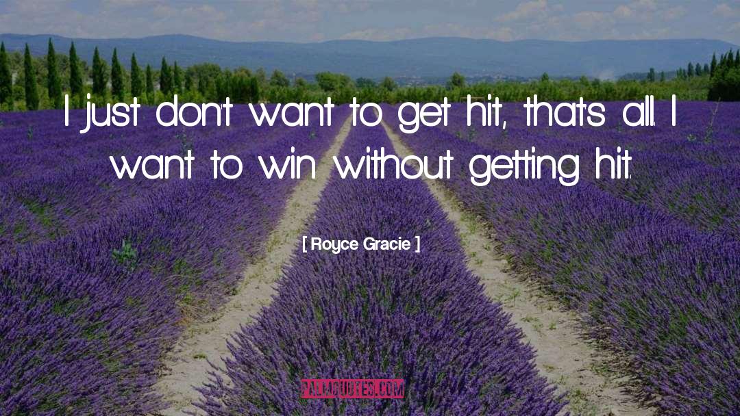 Royce Gracie Quotes: I just don't want to