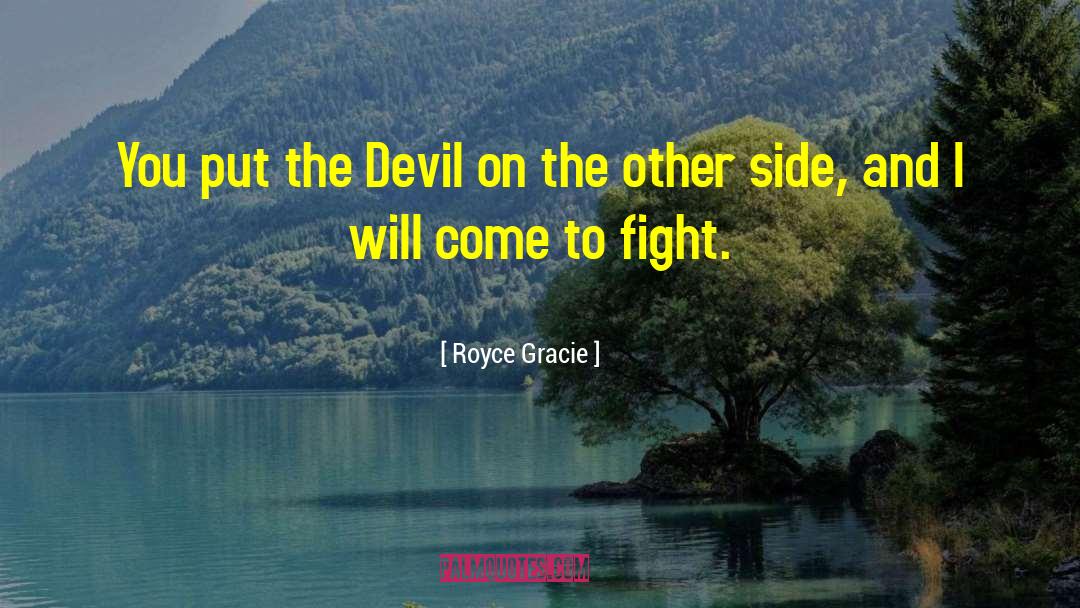 Royce Gracie Quotes: You put the Devil on