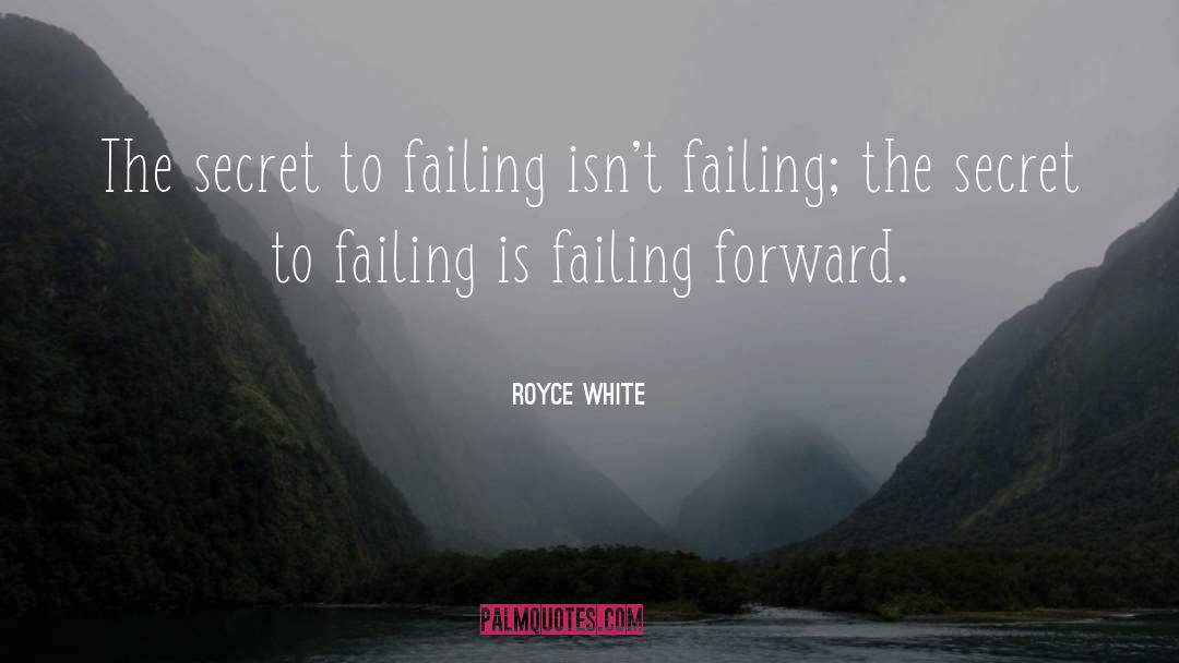 Royce White Quotes: The secret to failing isn't