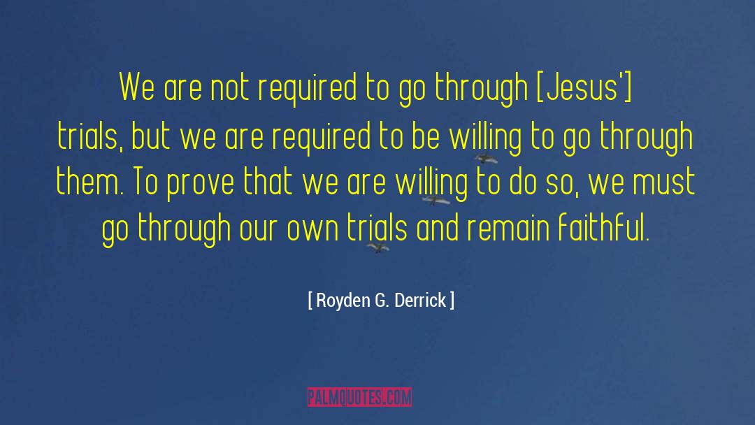 Royden G. Derrick Quotes: We are not required to