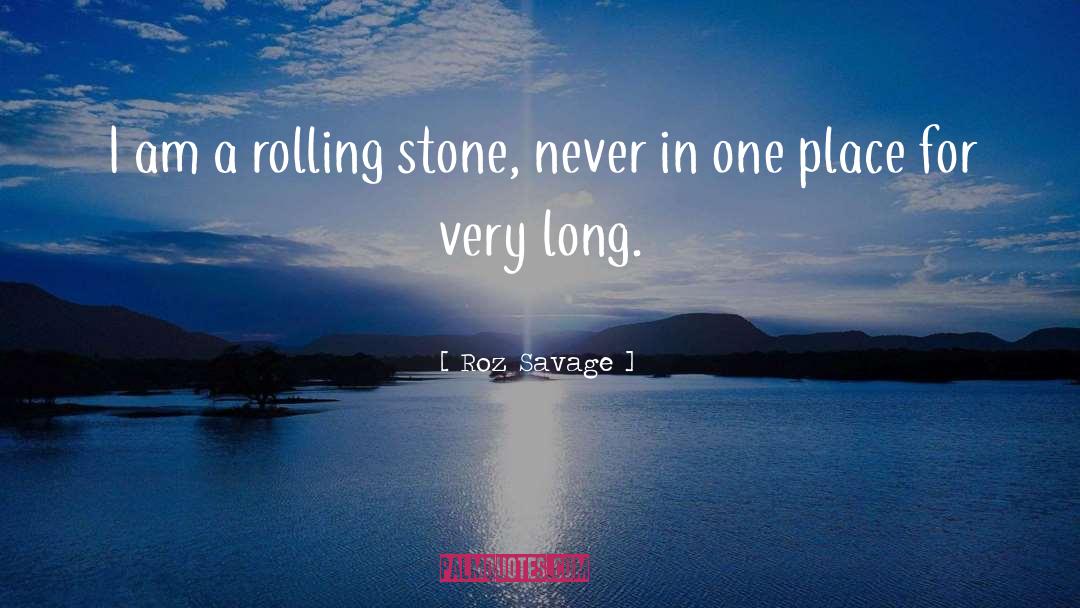 Roz Savage Quotes: I am a rolling stone,