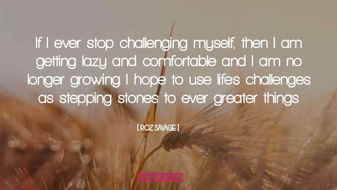Roz Savage Quotes: If I ever stop challenging