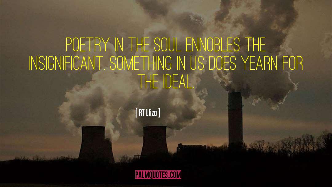 RT Llizo Quotes: Poetry in the soul ennobles