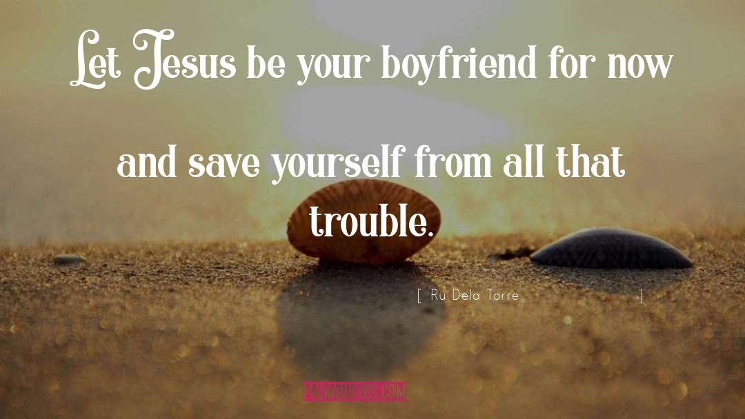 Ru Dela Torre Quotes: Let Jesus be your boyfriend