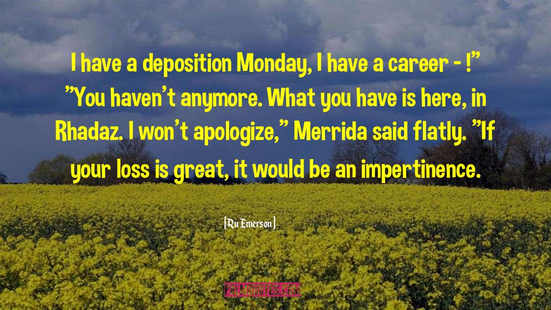 Ru Emerson Quotes: I have a deposition Monday,