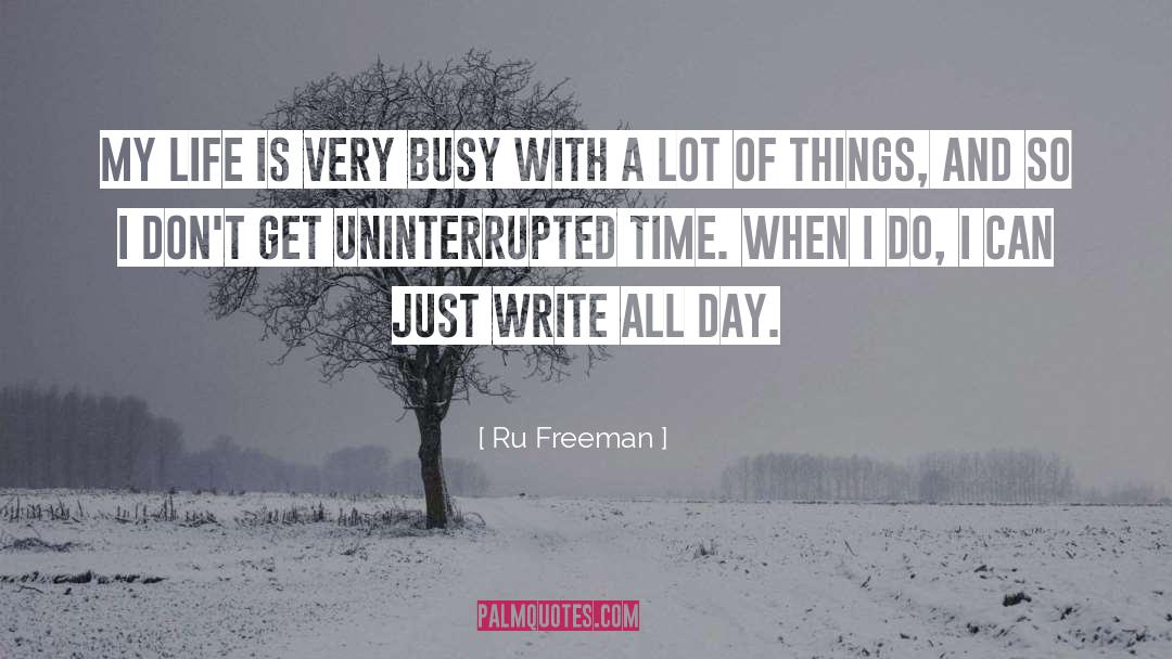 Ru Freeman Quotes: My life is very busy