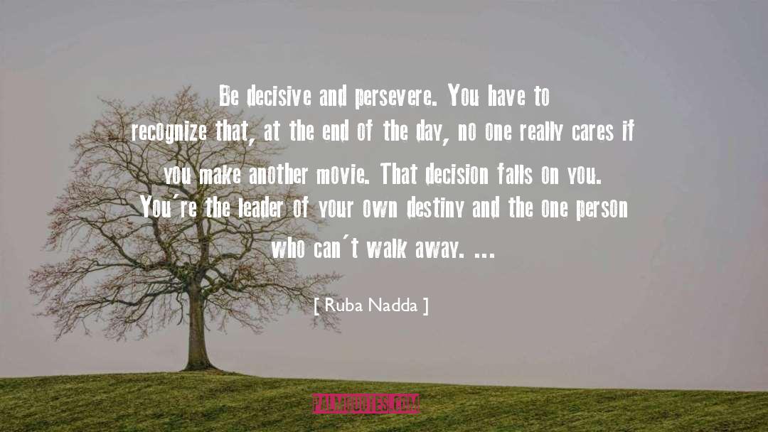 Ruba Nadda Quotes: Be decisive and persevere. You