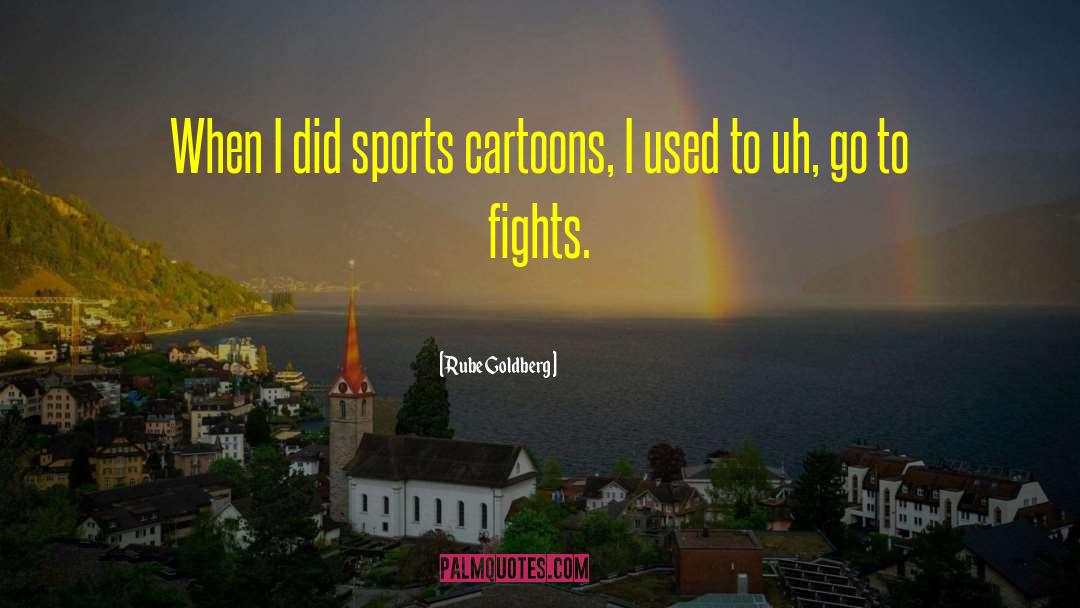 Rube Goldberg Quotes: When I did sports cartoons,