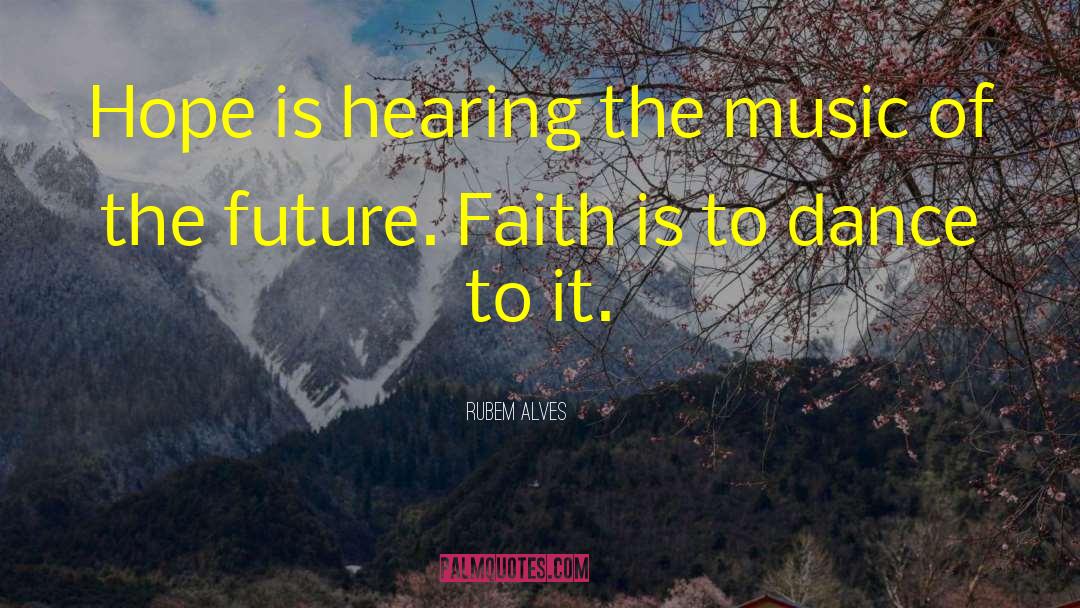 Rubem Alves Quotes: Hope is hearing the music