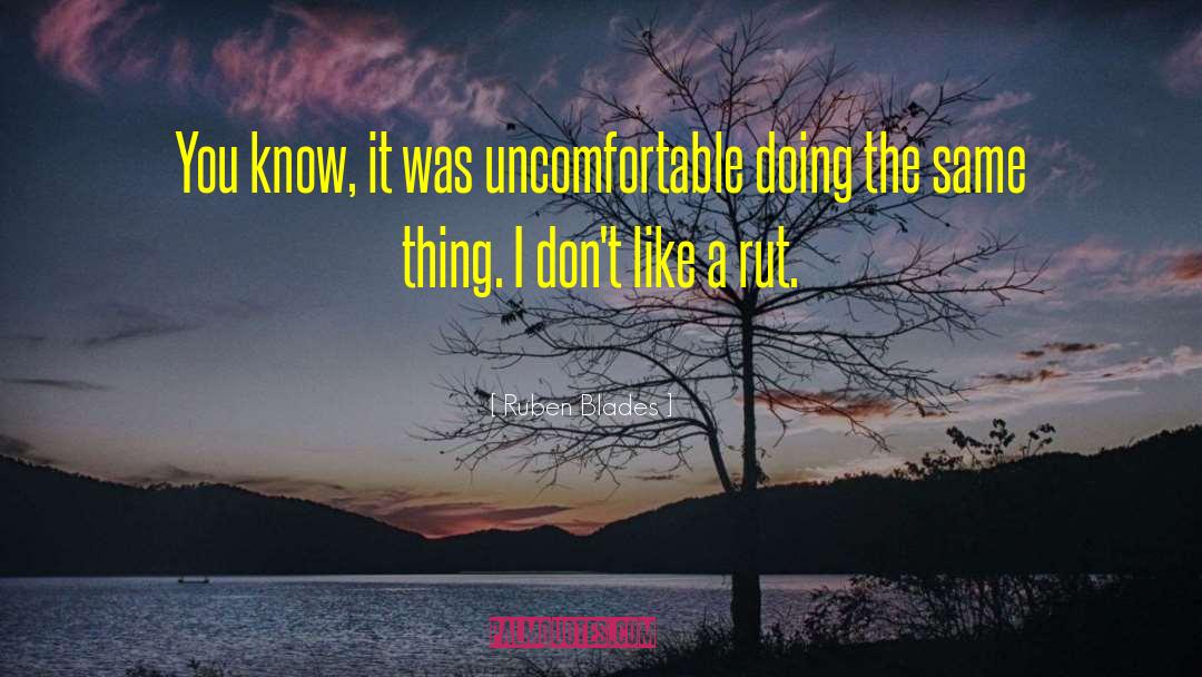 Ruben Blades Quotes: You know, it was uncomfortable