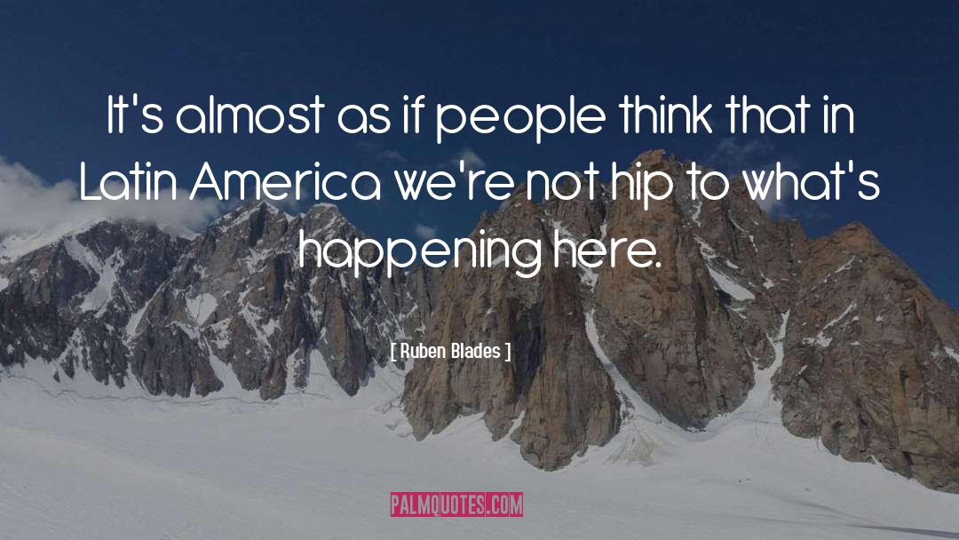 Ruben Blades Quotes: It's almost as if people