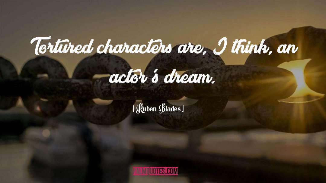 Ruben Blades Quotes: Tortured characters are, I think,