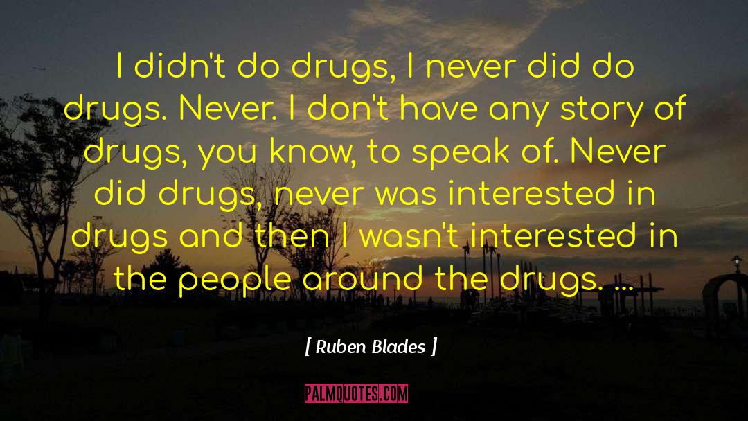 Ruben Blades Quotes: I didn't do drugs, I