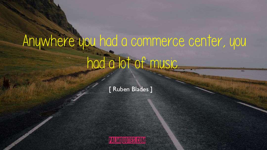 Ruben Blades Quotes: Anywhere you had a commerce