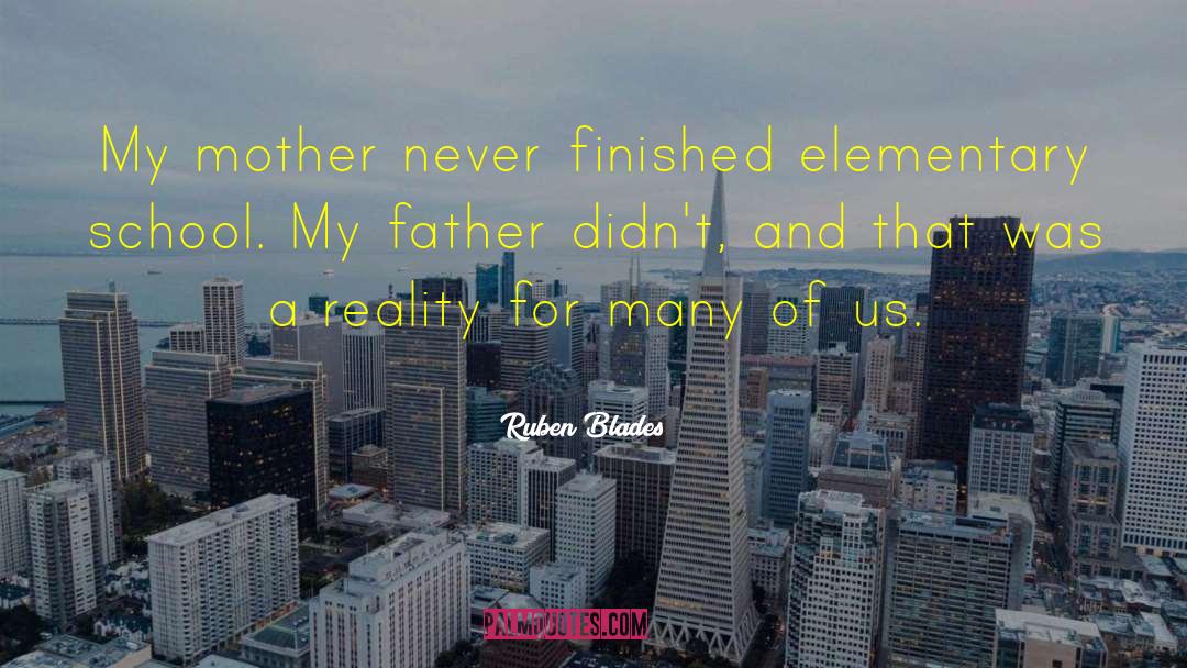 Ruben Blades Quotes: My mother never finished elementary