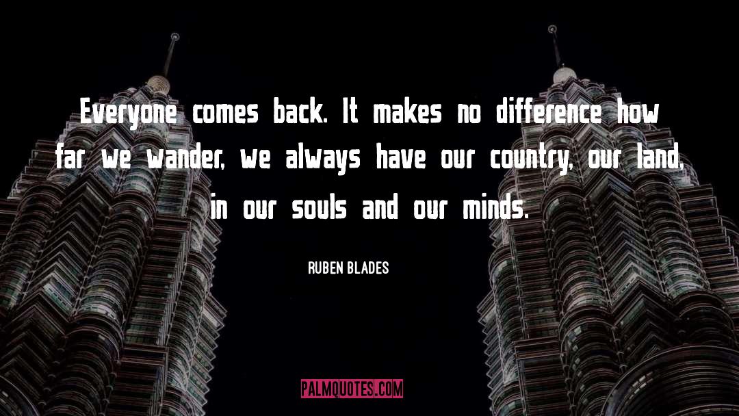 Ruben Blades Quotes: Everyone comes back. It makes