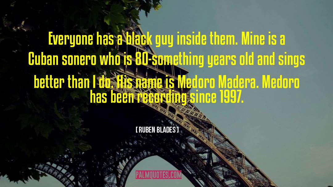 Ruben Blades Quotes: Everyone has a black guy