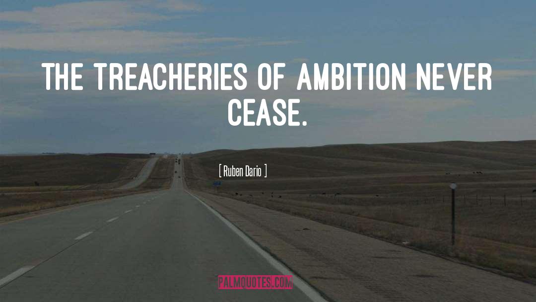 Ruben Dario Quotes: The treacheries of ambition never