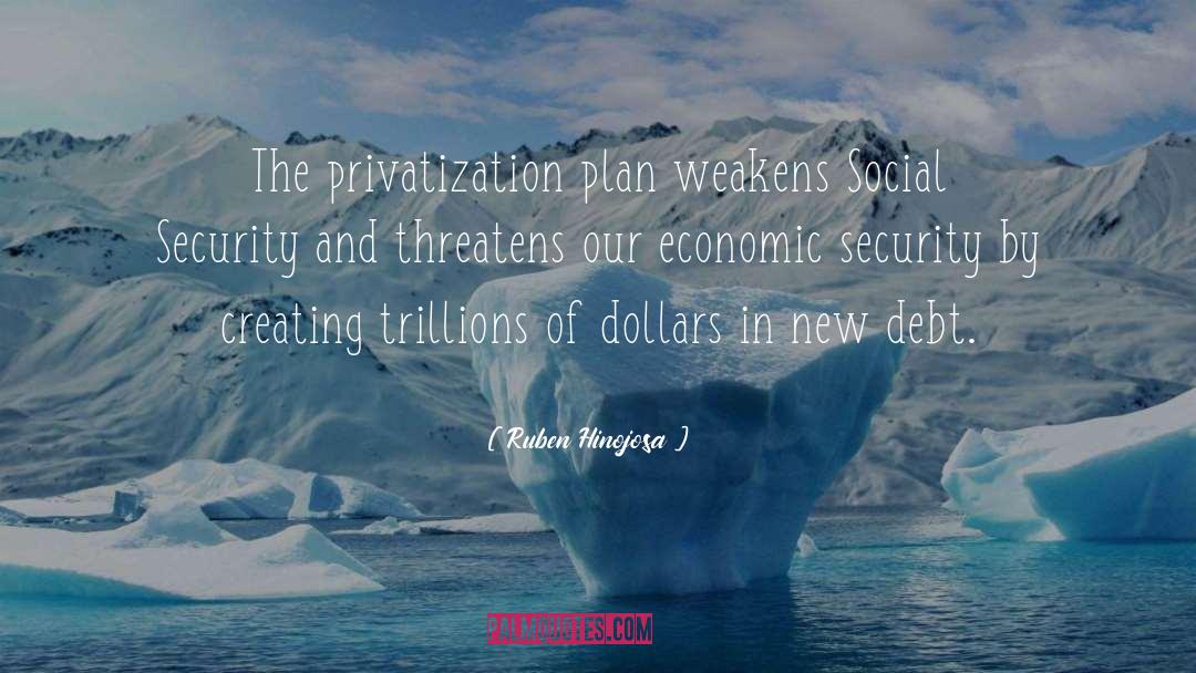 Ruben Hinojosa Quotes: The privatization plan weakens Social