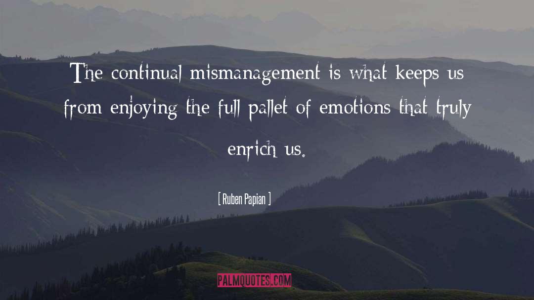 Ruben Papian Quotes: The continual mismanagement is what