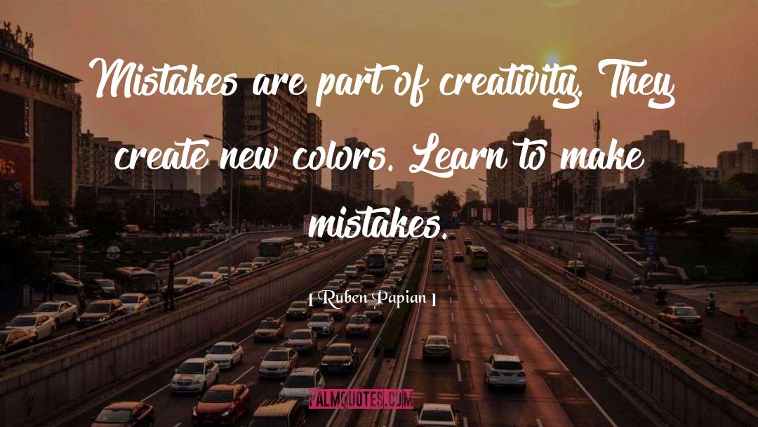 Ruben Papian Quotes: Mistakes are part of creativity.