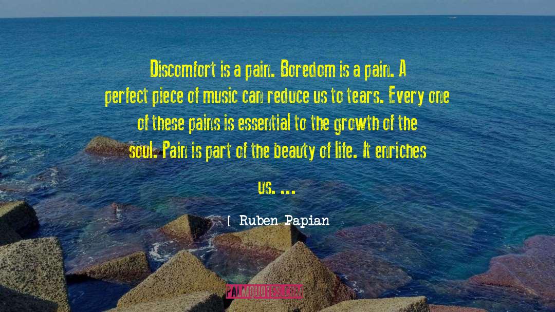 Ruben Papian Quotes: Discomfort is a pain. Boredom