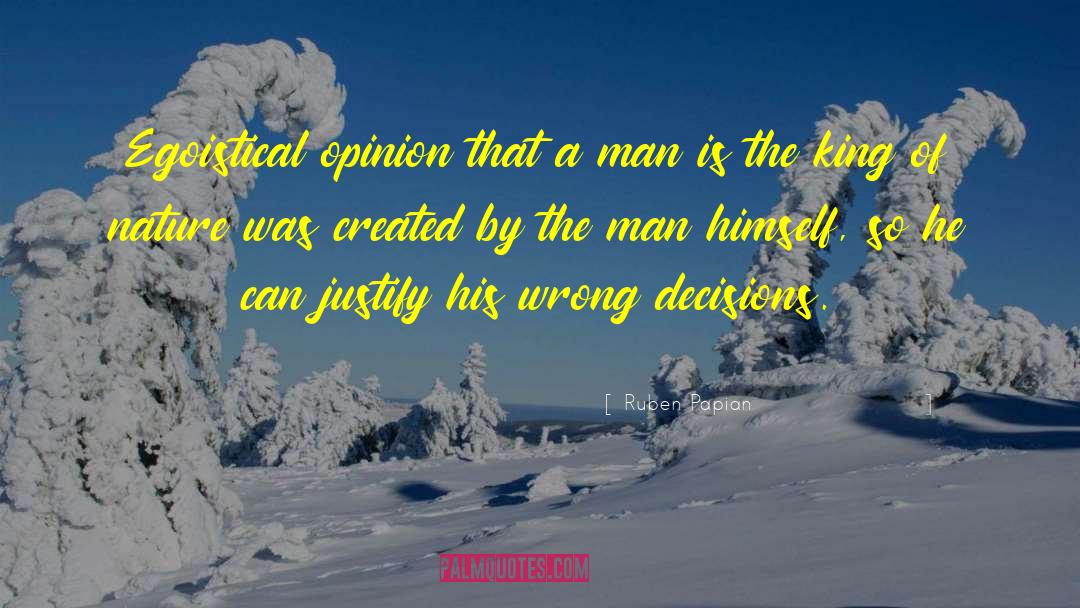 Ruben Papian Quotes: Egoistical opinion that a man