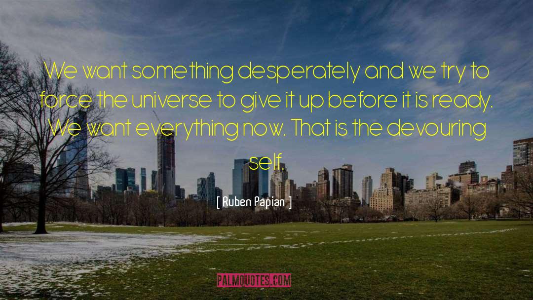 Ruben Papian Quotes: We want something desperately and