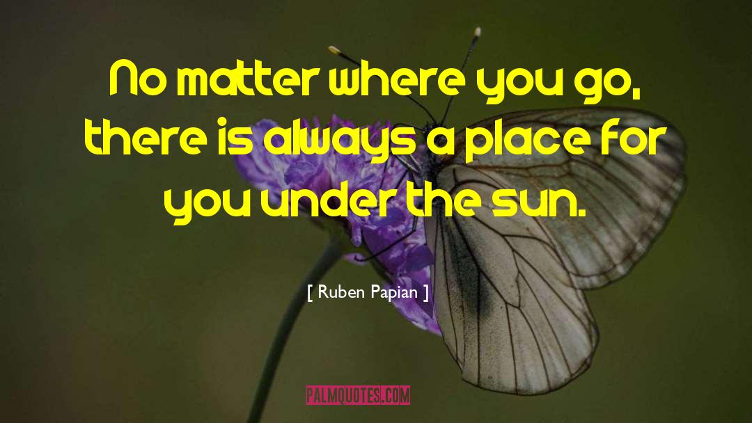 Ruben Papian Quotes: No matter where you go,