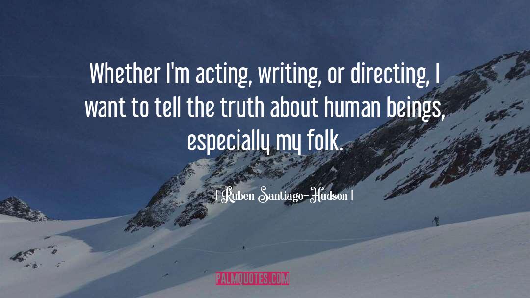Ruben Santiago-Hudson Quotes: Whether I'm acting, writing, or