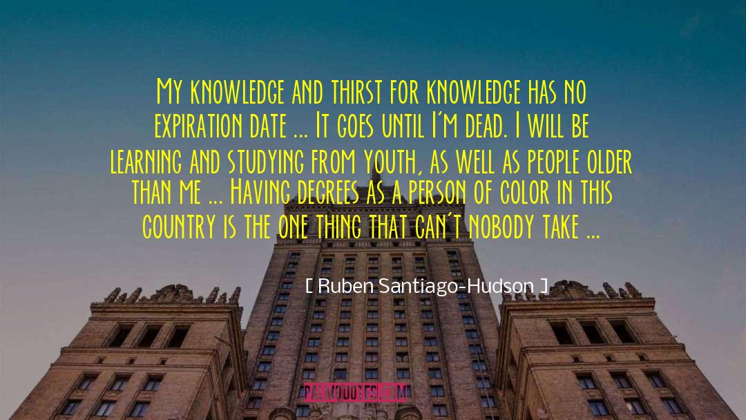 Ruben Santiago-Hudson Quotes: My knowledge and thirst for