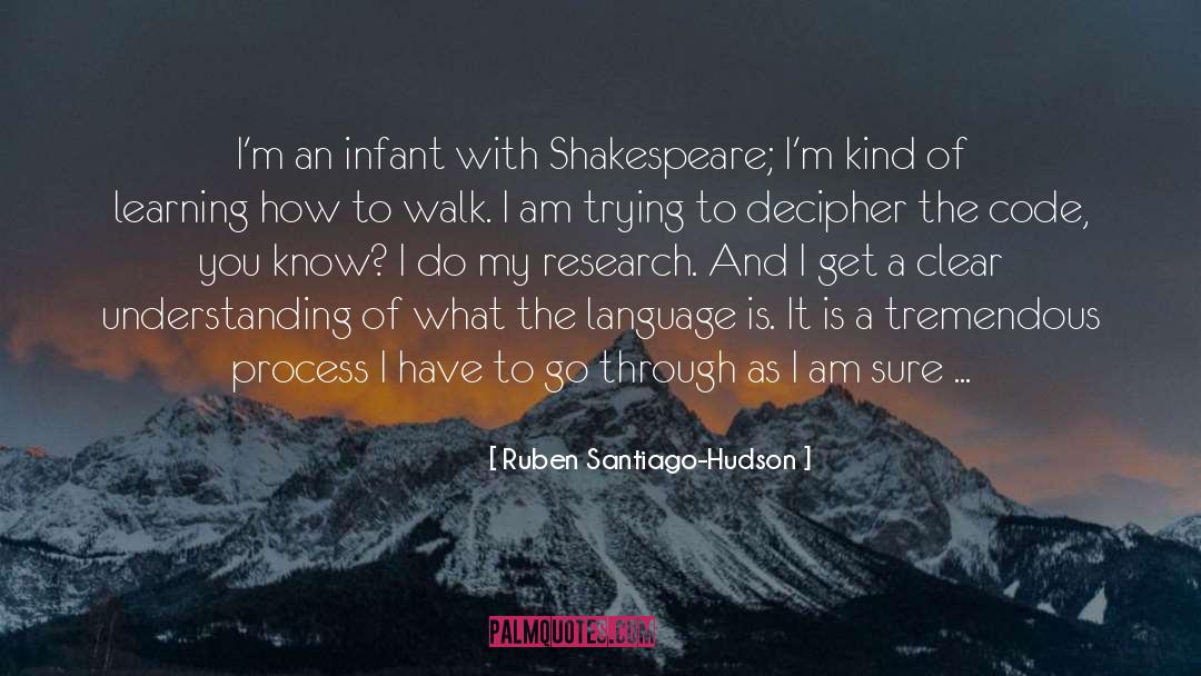 Ruben Santiago-Hudson Quotes: I'm an infant with Shakespeare;