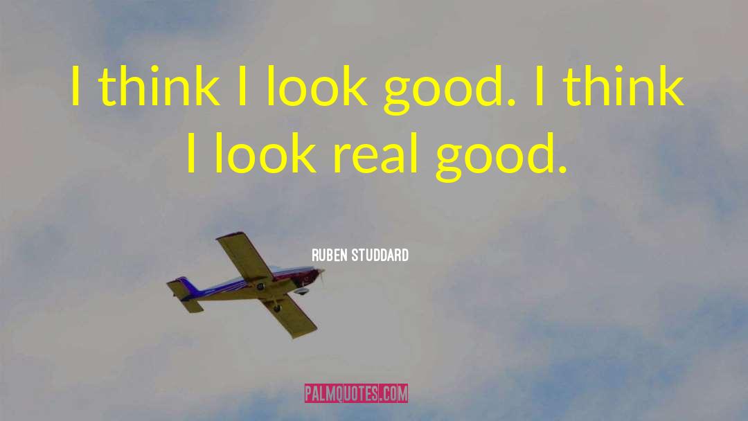 Ruben Studdard Quotes: I think I look good.