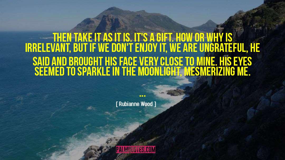 Rubianne Wood Quotes: Then take it as it
