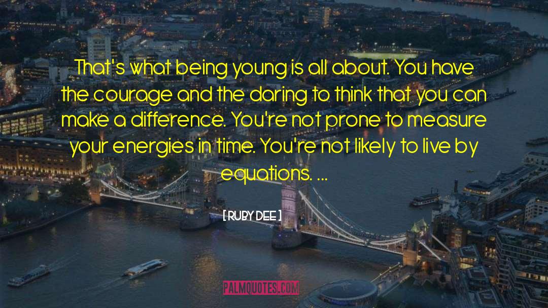 Ruby Dee Quotes: That's what being young is