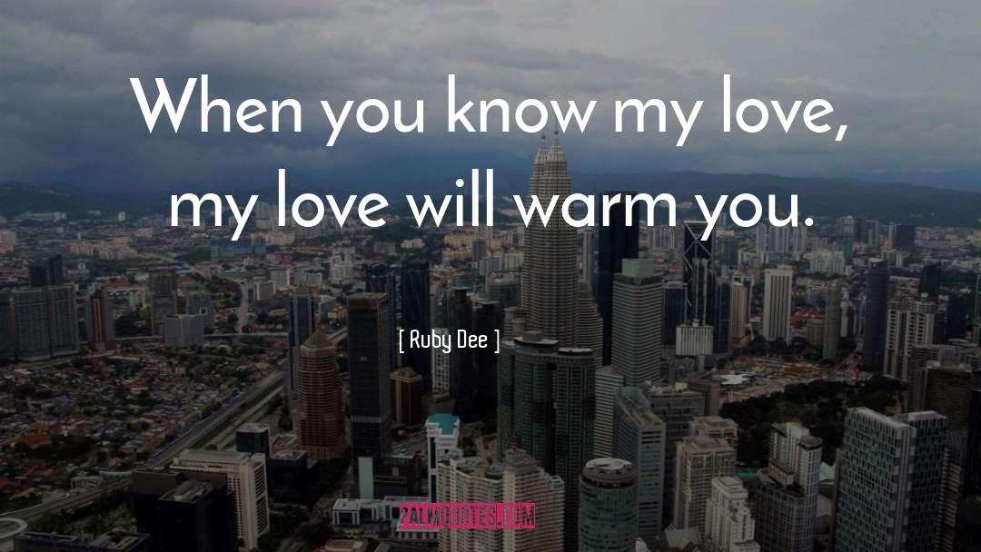 Ruby Dee Quotes: When you know my love,