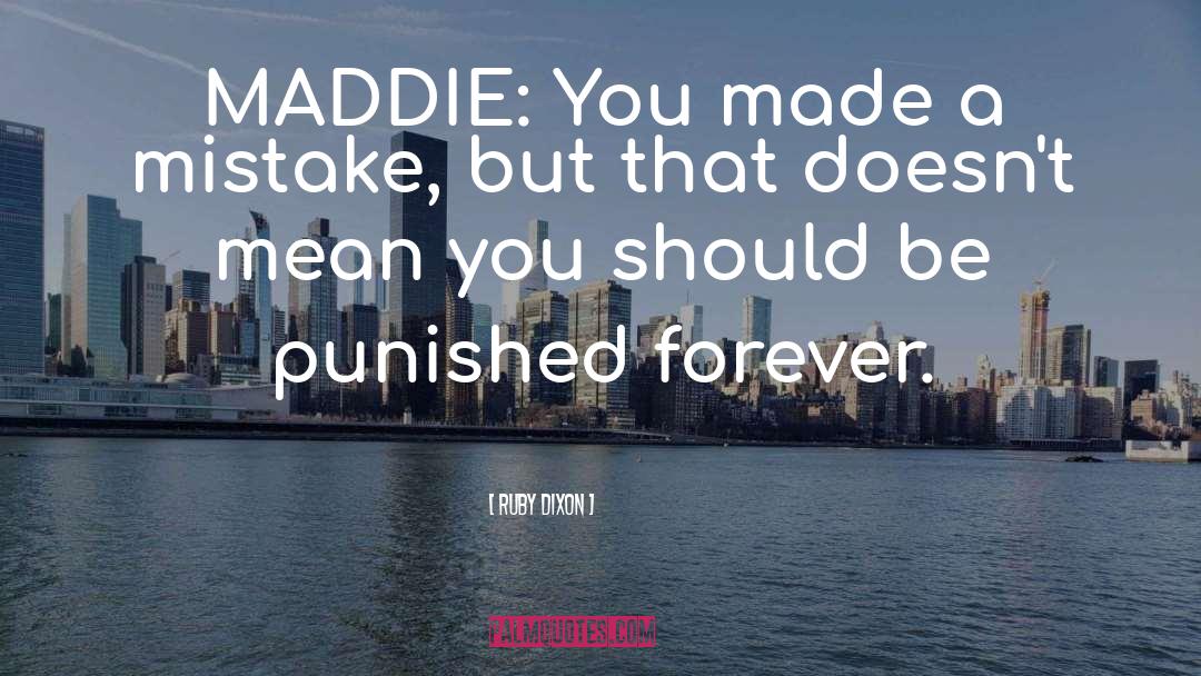 Ruby Dixon Quotes: MADDIE: You made a mistake,
