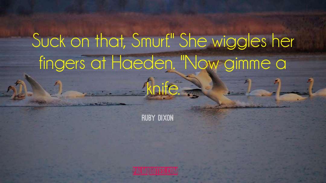 Ruby Dixon Quotes: Suck on that, Smurf.