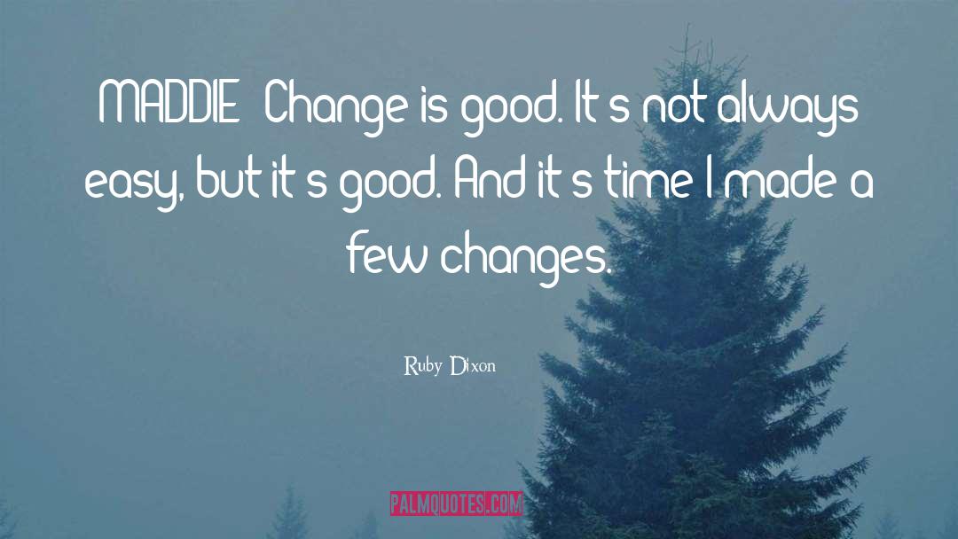 Ruby Dixon Quotes: MADDIE: Change is good. It's