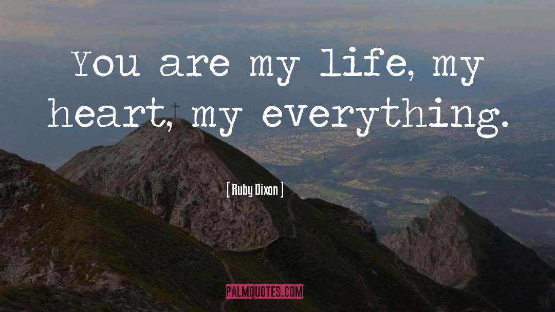 Ruby Dixon Quotes: You are my life, my