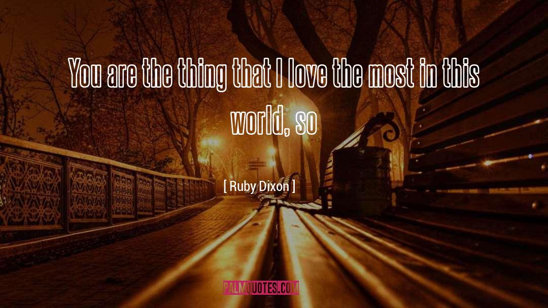Ruby Dixon Quotes: You are the thing that